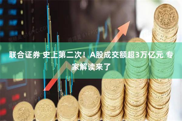 联合证券 史上第二次!A股成交额超3万亿元 专家解读来了